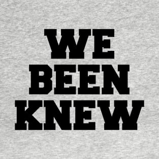 We Been Knew (Black) T-Shirt